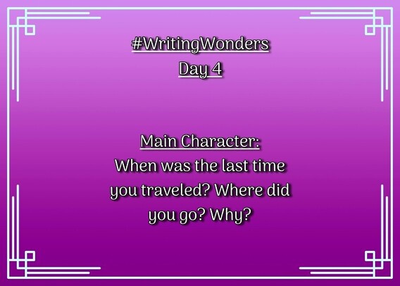 Writing Wonders Day 4
Main Character: When was the last time you traveled? Where did you go? Why?
