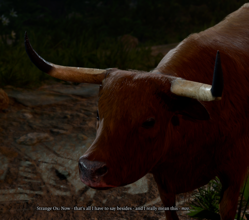 It's a screenshot from the game Baldur's Gate 3, and it shows a jolly handsome looking ox with lovely horns. Apparently you can talk to oxen in the game, which is exactly the sort of feature I'd like to see in every game really.

The ox is finishing a conversation by saying "Now that's all I have to say besides - and I really mean this - *moo*".