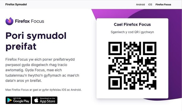 Llun o logo Firefox Focus. Mae’n dweud: Firefox Focus yw eich porwr preifatrwydd pwrpasol gyda diogelwch rhag tracio awtomatig. Gyda Focus, mae eich tudalennau’n llwytho’n gyflymach ac mae’ch data’n aros yn breifat.  Mae ar gael ar gyfer dyfeisiau iOS ac Android. A chod QR er mwyn llwytho Firefox Focus o wefan Google ac Apple 
